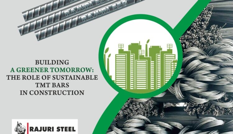 Building a Greener Tomorrow: The Role of Sustainable TMT Bars in Construction