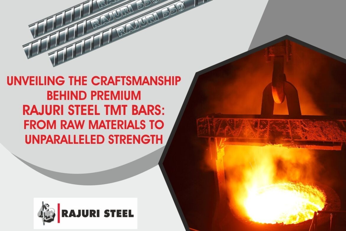 Unveiling the Craftsmanship Behind Premium Rajuri Steel TMT Bars